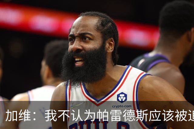 加维：我不认为帕雷德斯应该被追加停赛，这是足球中的一部分