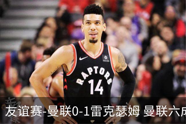 友谊赛-曼联0-1雷克瑟姆 曼联六成控球率仅两脚射正 史密斯制胜球