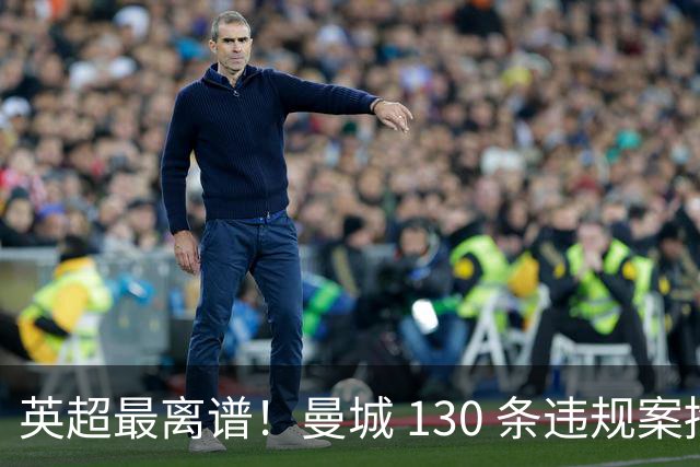 英超最离谱！曼城 130 条违规案拖延 20 个月，真相彻底藏不住了